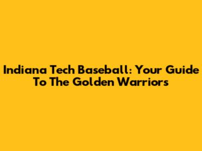 Indiana Tech Baseball: Your Guide To The Golden Warriors