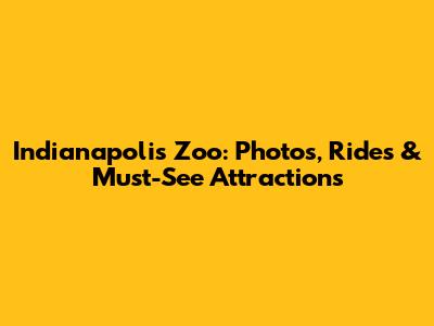 Indianapolis Zoo: Photos, Rides & Must-See Attractions
