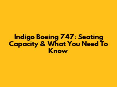 Indigo Boeing 747: Seating Capacity & What You Need To Know