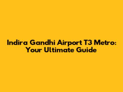 Indira Gandhi Airport T3 Metro: Your Ultimate Guide
