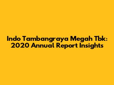 Indo Tambangraya Megah Tbk: 2020 Annual Report Insights