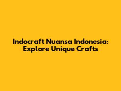 Indocraft Nuansa Indonesia: Explore Unique Crafts