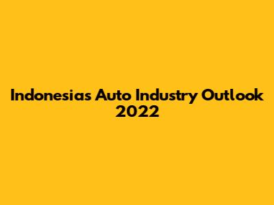 Indonesia's Auto Industry Outlook 2022