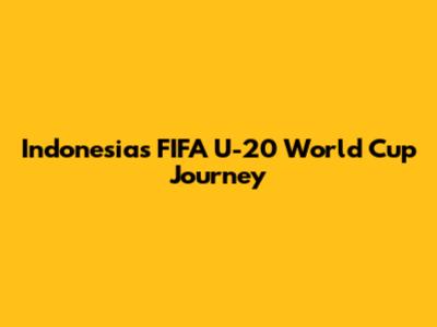 Indonesia's FIFA U-20 World Cup Journey