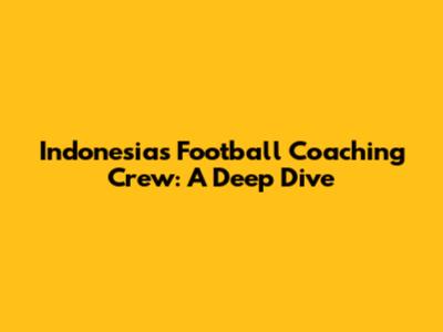 Indonesia's Football Coaching Crew: A Deep Dive