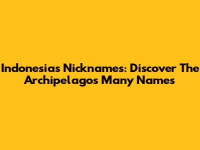 Indonesia's Nicknames: Discover The Archipelago's Many Names