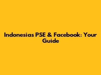 Indonesia's PSE & Facebook: Your Guide
