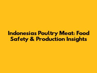 Indonesia's Poultry Meat: Food Safety & Production Insights