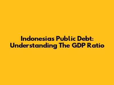 Indonesia's Public Debt: Understanding The GDP Ratio