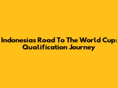 Indonesia's Road To The World Cup: Qualification Journey