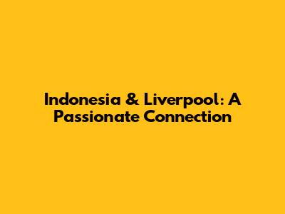 Indonesia & Liverpool: A Passionate Connection