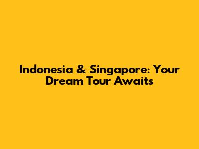 Indonesia & Singapore: Your Dream Tour Awaits