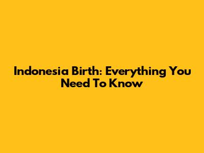 Indonesia Birth: Everything You Need To Know