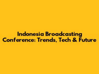 Indonesia Broadcasting Conference: Trends, Tech & Future