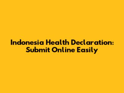 Indonesia Health Declaration: Submit Online Easily