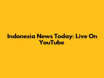 Indonesia News Today: Live On YouTube