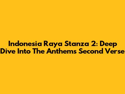 Indonesia Raya Stanza 2: Deep Dive Into The Anthem's Second Verse