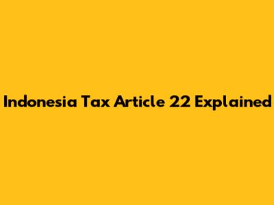Indonesia Tax Article 22 Explained