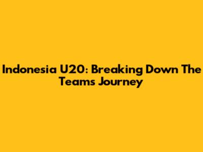 Indonesia U20: Breaking Down The Team's Journey