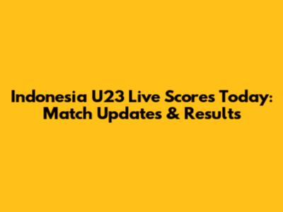 Indonesia U23 Live Scores Today: Match Updates & Results