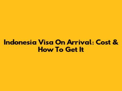 Indonesia Visa On Arrival: Cost & How To Get It