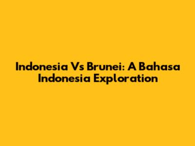 Indonesia Vs Brunei: A Bahasa Indonesia Exploration