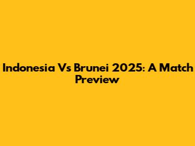 Indonesia Vs Brunei 2025: A Match Preview