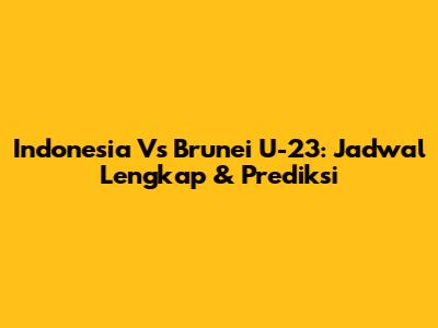 Indonesia Vs Brunei U-23: Jadwal Lengkap & Prediksi