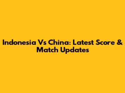 Indonesia Vs China: Latest Score & Match Updates