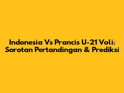 Indonesia Vs Prancis U-21 Voli: Sorotan Pertandingan & Prediksi