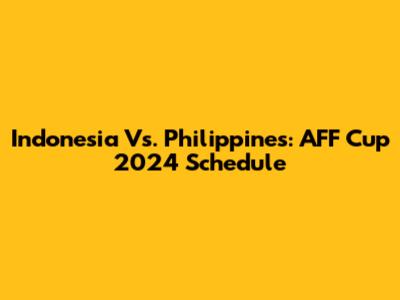 Indonesia Vs. Philippines: AFF Cup 2024 Schedule