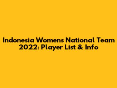 Indonesia Women's National Team 2022: Player List & Info