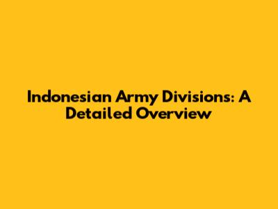 Indonesian Army Divisions: A Detailed Overview