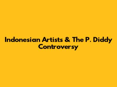 Indonesian Artists & The P. Diddy Controversy