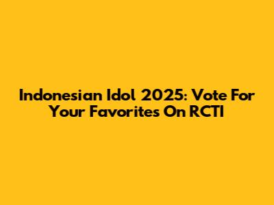 Indonesian Idol 2025: Vote For Your Favorites On RCTI