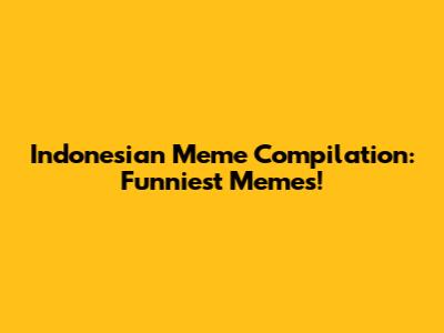 Indonesian Meme Compilation: Funniest Memes!