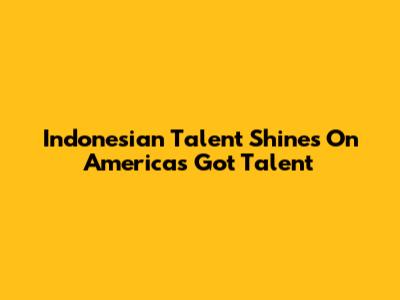 Indonesian Talent Shines On America's Got Talent