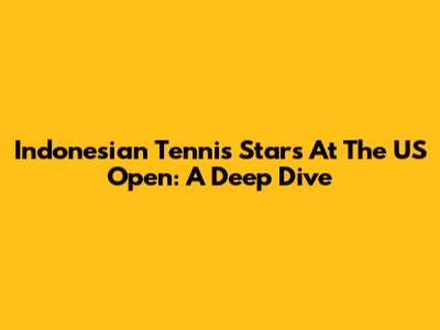 Indonesian Tennis Stars At The US Open: A Deep Dive