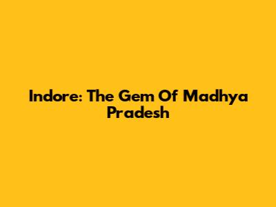 Indore: The Gem Of Madhya Pradesh