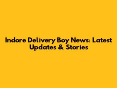 Indore Delivery Boy News: Latest Updates & Stories