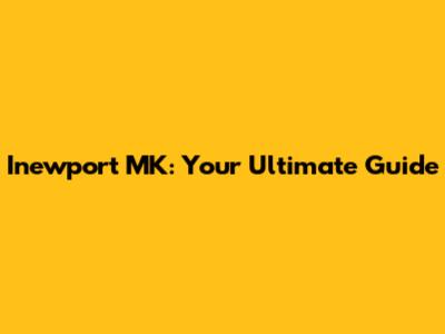 Inewport MK: Your Ultimate Guide