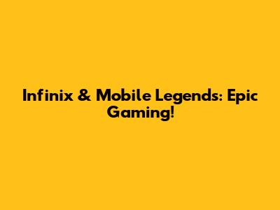 Infinix & Mobile Legends: Epic Gaming!