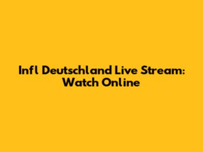 Infl Deutschland Live Stream: Watch Online
