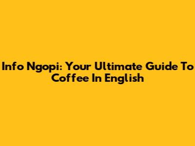 Info Ngopi: Your Ultimate Guide To Coffee In English