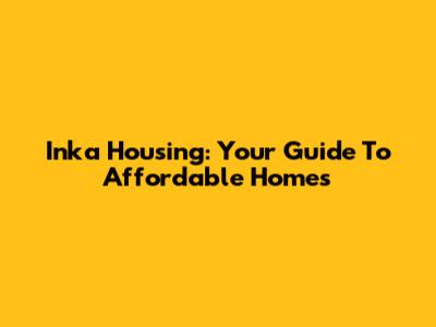 Inka Housing: Your Guide To Affordable Homes