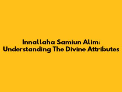 Innallaha Sami'un Alim: Understanding The Divine Attributes