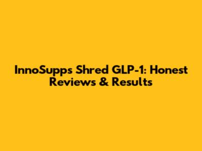 InnoSupps Shred GLP-1: Honest Reviews & Results