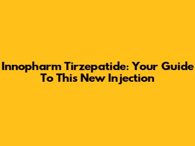 Innopharm Tirzepatide: Your Guide To This New Injection