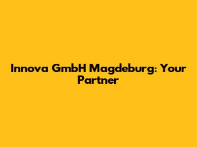 Innova GmbH Magdeburg: Your Partner