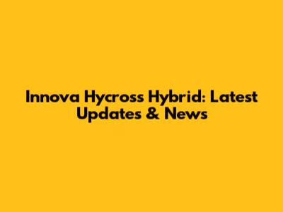 Innova Hycross Hybrid: Latest Updates & News